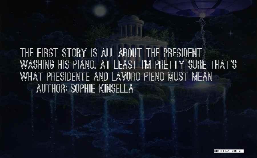 Sophie Kinsella Quotes: The First Story Is All About The President Washing His Piano. At Least I'm Pretty Sure That's What Presidente And