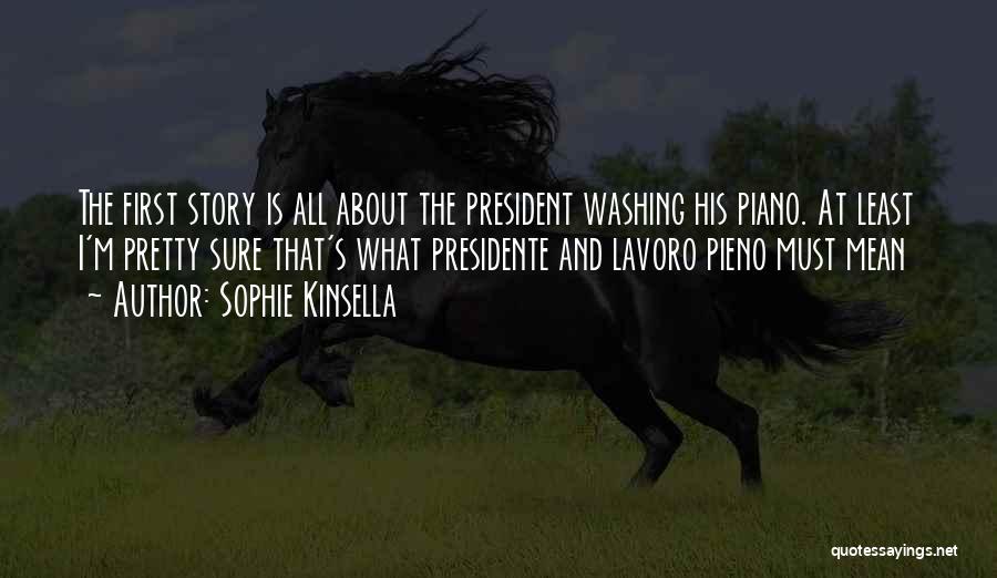 Sophie Kinsella Quotes: The First Story Is All About The President Washing His Piano. At Least I'm Pretty Sure That's What Presidente And