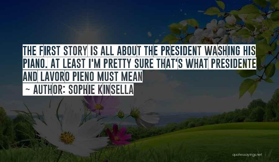 Sophie Kinsella Quotes: The First Story Is All About The President Washing His Piano. At Least I'm Pretty Sure That's What Presidente And