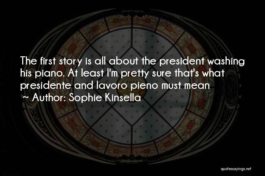 Sophie Kinsella Quotes: The First Story Is All About The President Washing His Piano. At Least I'm Pretty Sure That's What Presidente And