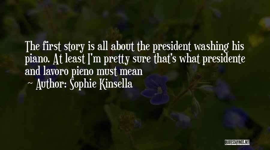 Sophie Kinsella Quotes: The First Story Is All About The President Washing His Piano. At Least I'm Pretty Sure That's What Presidente And