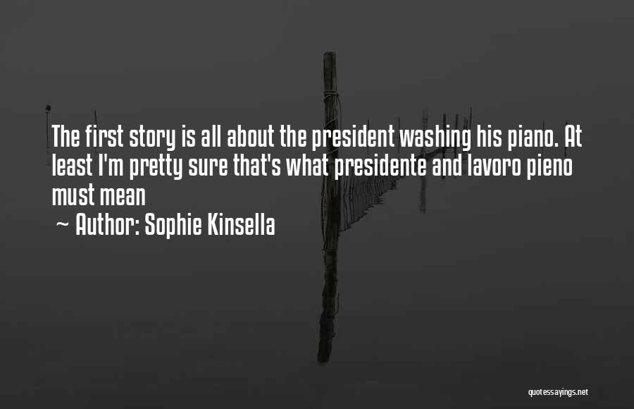 Sophie Kinsella Quotes: The First Story Is All About The President Washing His Piano. At Least I'm Pretty Sure That's What Presidente And