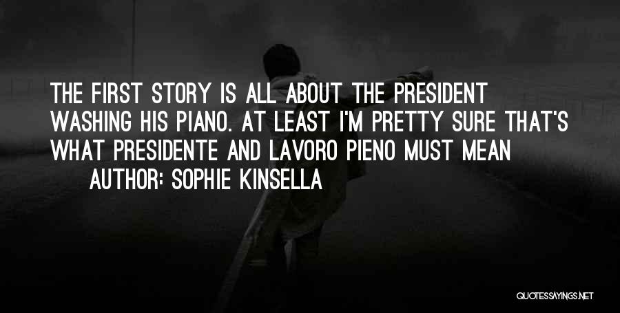 Sophie Kinsella Quotes: The First Story Is All About The President Washing His Piano. At Least I'm Pretty Sure That's What Presidente And
