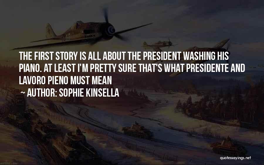 Sophie Kinsella Quotes: The First Story Is All About The President Washing His Piano. At Least I'm Pretty Sure That's What Presidente And