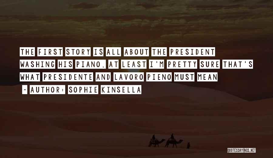 Sophie Kinsella Quotes: The First Story Is All About The President Washing His Piano. At Least I'm Pretty Sure That's What Presidente And