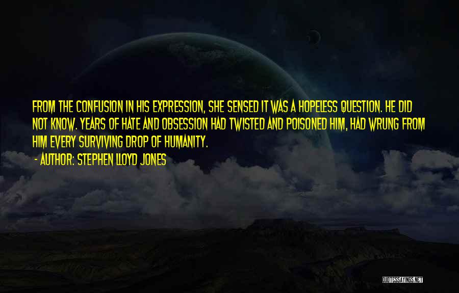 Stephen Lloyd Jones Quotes: From The Confusion In His Expression, She Sensed It Was A Hopeless Question. He Did Not Know. Years Of Hate