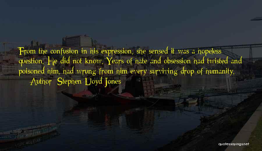 Stephen Lloyd Jones Quotes: From The Confusion In His Expression, She Sensed It Was A Hopeless Question. He Did Not Know. Years Of Hate