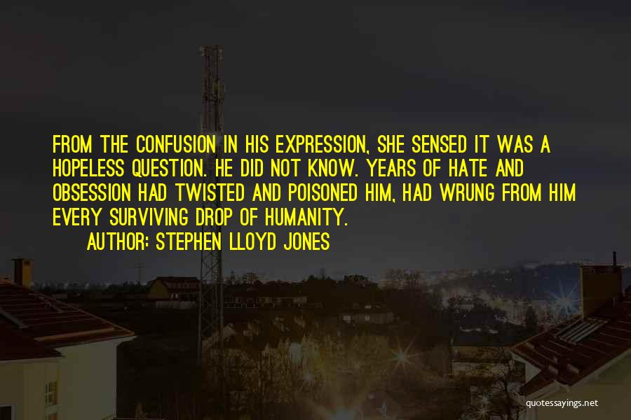 Stephen Lloyd Jones Quotes: From The Confusion In His Expression, She Sensed It Was A Hopeless Question. He Did Not Know. Years Of Hate