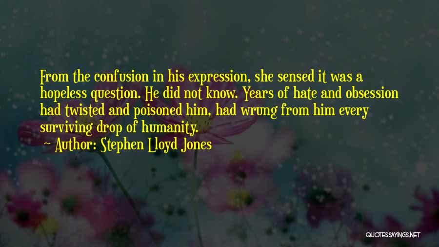 Stephen Lloyd Jones Quotes: From The Confusion In His Expression, She Sensed It Was A Hopeless Question. He Did Not Know. Years Of Hate