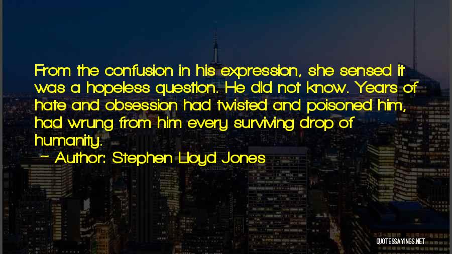 Stephen Lloyd Jones Quotes: From The Confusion In His Expression, She Sensed It Was A Hopeless Question. He Did Not Know. Years Of Hate