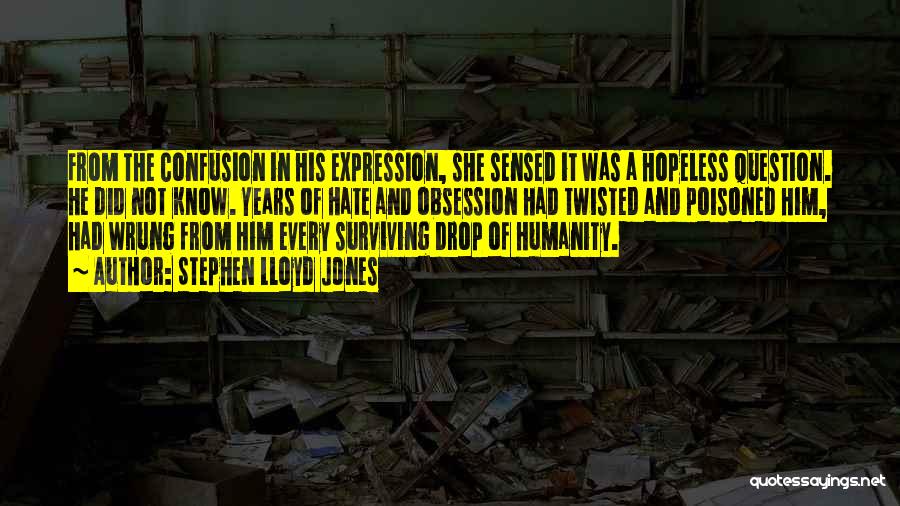 Stephen Lloyd Jones Quotes: From The Confusion In His Expression, She Sensed It Was A Hopeless Question. He Did Not Know. Years Of Hate