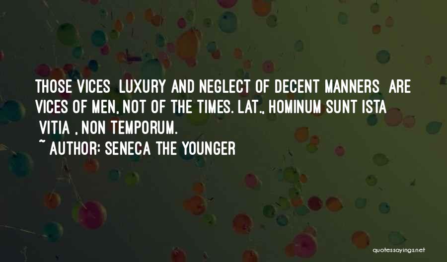 Seneca The Younger Quotes: Those Vices [luxury And Neglect Of Decent Manners] Are Vices Of Men, Not Of The Times.[lat., Hominum Sunt Ista [vitia],