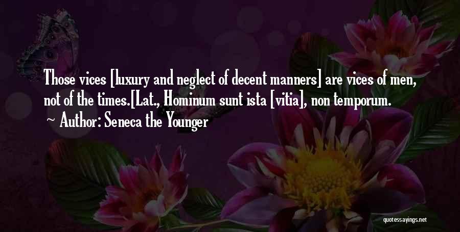 Seneca The Younger Quotes: Those Vices [luxury And Neglect Of Decent Manners] Are Vices Of Men, Not Of The Times.[lat., Hominum Sunt Ista [vitia],
