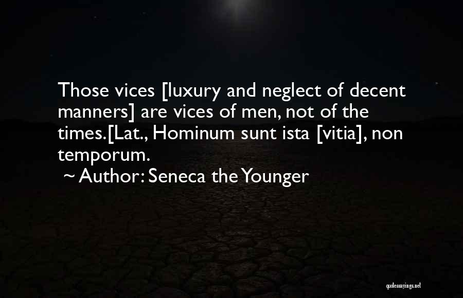 Seneca The Younger Quotes: Those Vices [luxury And Neglect Of Decent Manners] Are Vices Of Men, Not Of The Times.[lat., Hominum Sunt Ista [vitia],