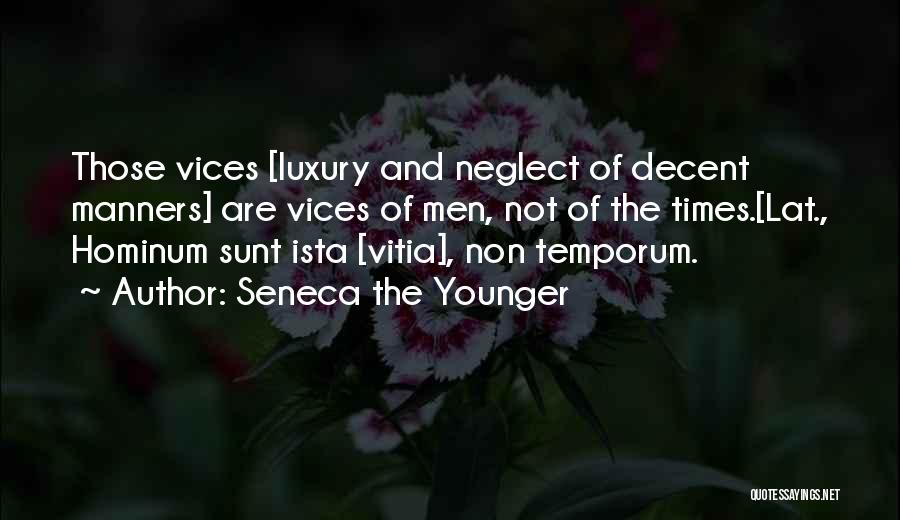 Seneca The Younger Quotes: Those Vices [luxury And Neglect Of Decent Manners] Are Vices Of Men, Not Of The Times.[lat., Hominum Sunt Ista [vitia],