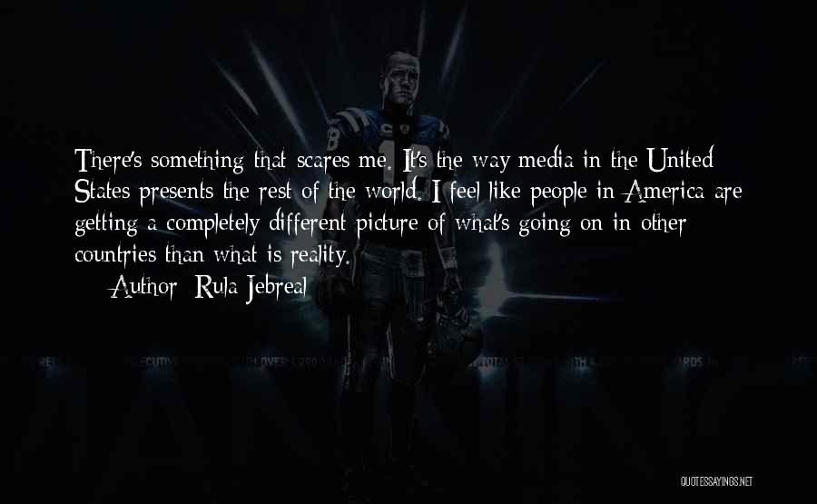 Rula Jebreal Quotes: There's Something That Scares Me. It's The Way Media In The United States Presents The Rest Of The World. I