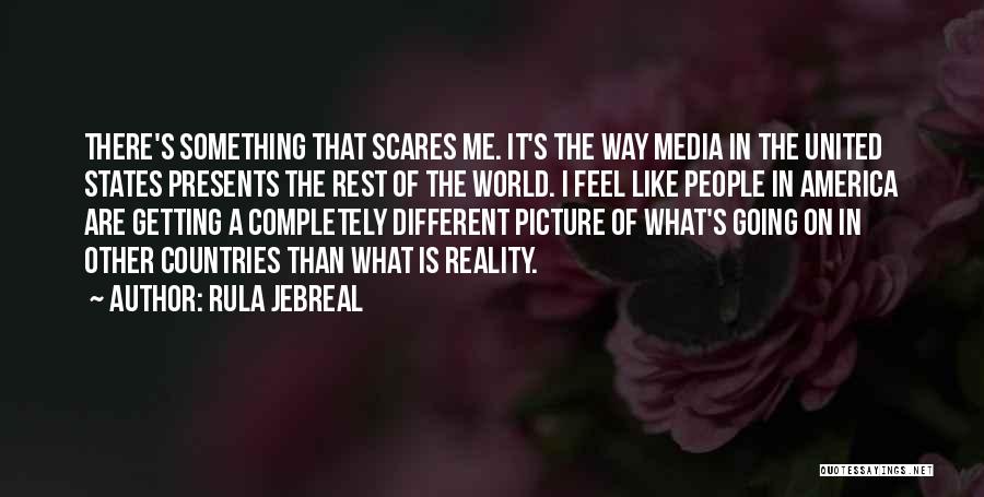 Rula Jebreal Quotes: There's Something That Scares Me. It's The Way Media In The United States Presents The Rest Of The World. I