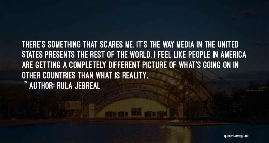 Rula Jebreal Quotes: There's Something That Scares Me. It's The Way Media In The United States Presents The Rest Of The World. I