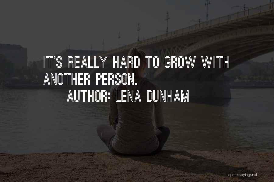 Lena Dunham Quotes: It's Really Hard To Grow With Another Person.