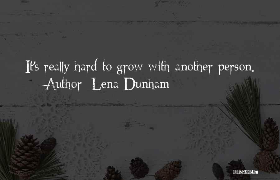 Lena Dunham Quotes: It's Really Hard To Grow With Another Person.