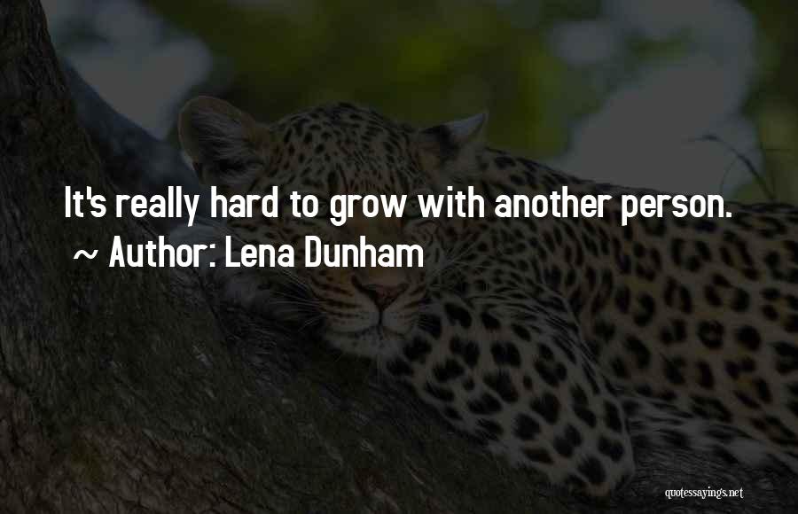 Lena Dunham Quotes: It's Really Hard To Grow With Another Person.