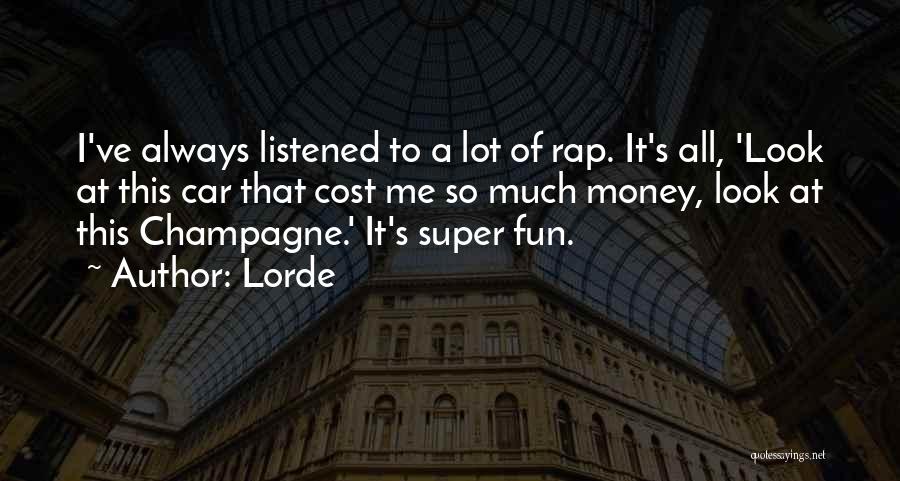 Lorde Quotes: I've Always Listened To A Lot Of Rap. It's All, 'look At This Car That Cost Me So Much Money,