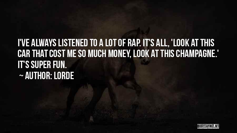 Lorde Quotes: I've Always Listened To A Lot Of Rap. It's All, 'look At This Car That Cost Me So Much Money,