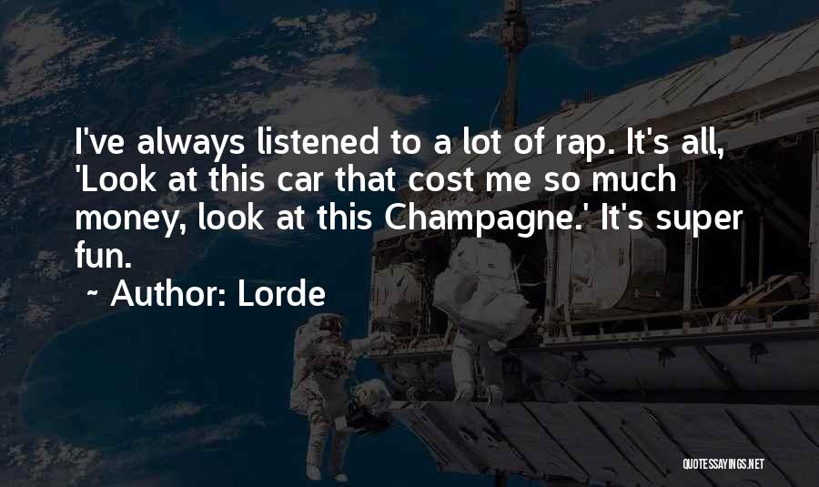 Lorde Quotes: I've Always Listened To A Lot Of Rap. It's All, 'look At This Car That Cost Me So Much Money,