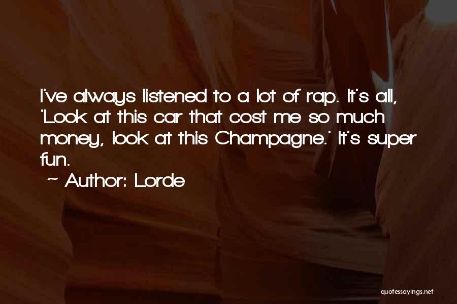 Lorde Quotes: I've Always Listened To A Lot Of Rap. It's All, 'look At This Car That Cost Me So Much Money,