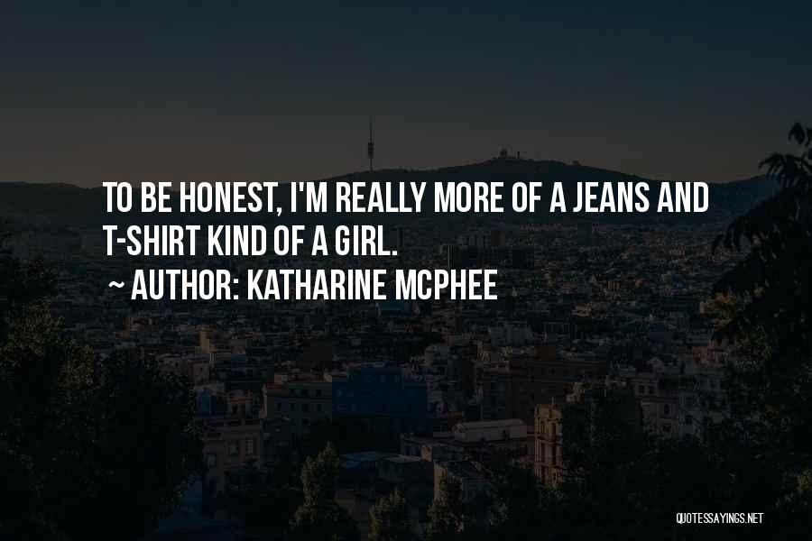 Katharine McPhee Quotes: To Be Honest, I'm Really More Of A Jeans And T-shirt Kind Of A Girl.