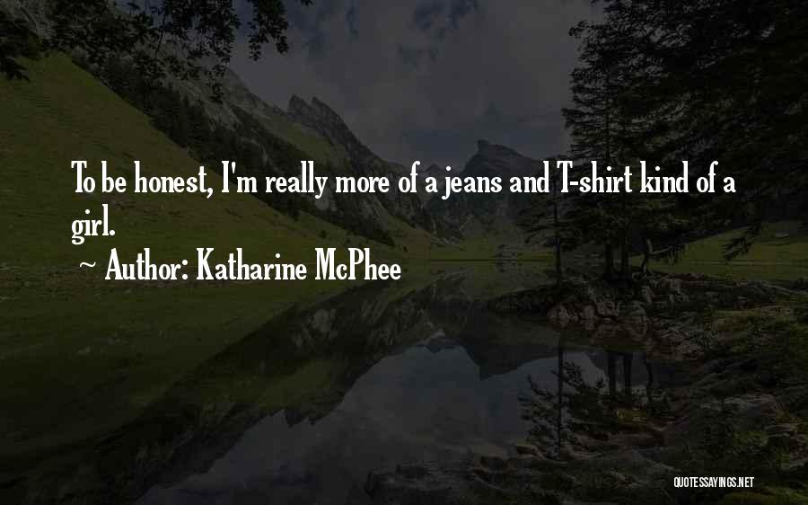 Katharine McPhee Quotes: To Be Honest, I'm Really More Of A Jeans And T-shirt Kind Of A Girl.