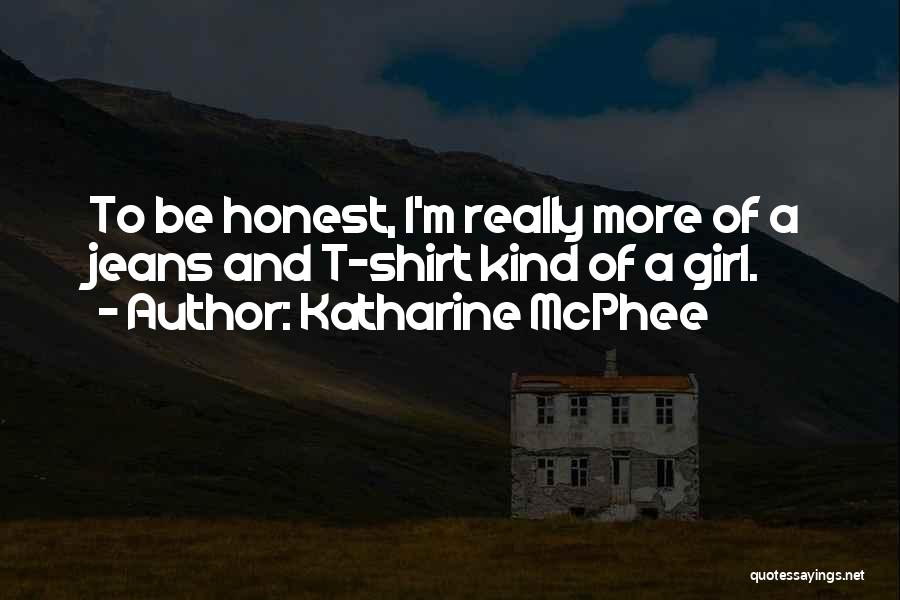 Katharine McPhee Quotes: To Be Honest, I'm Really More Of A Jeans And T-shirt Kind Of A Girl.