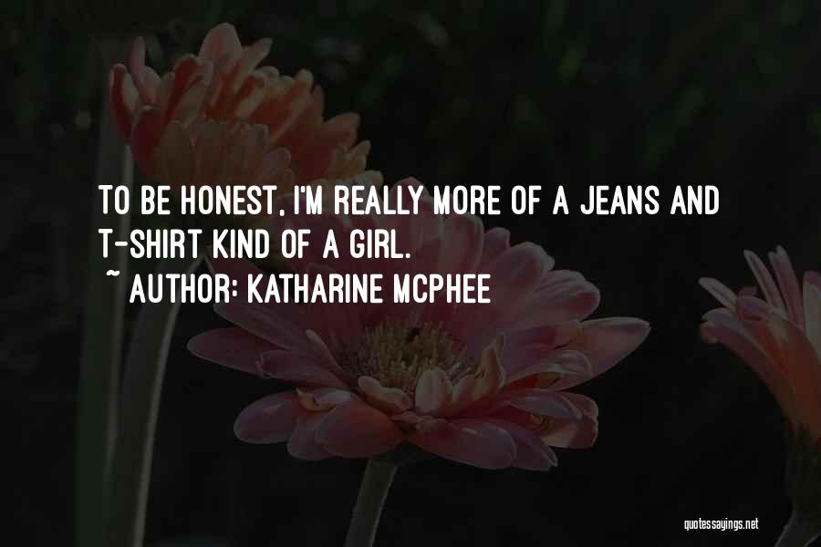 Katharine McPhee Quotes: To Be Honest, I'm Really More Of A Jeans And T-shirt Kind Of A Girl.