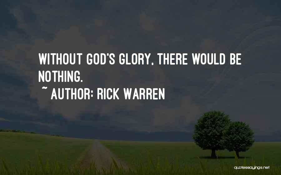 Rick Warren Quotes: Without God's Glory, There Would Be Nothing.