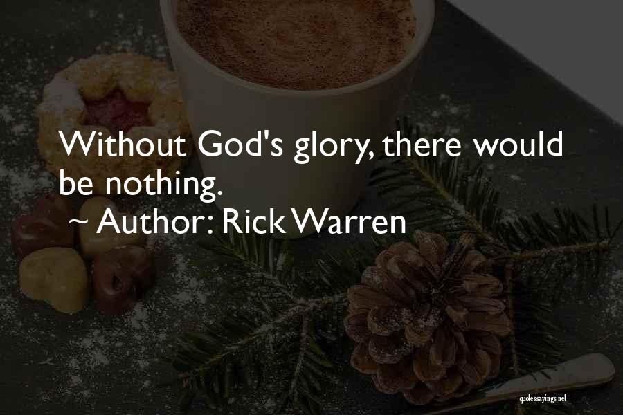 Rick Warren Quotes: Without God's Glory, There Would Be Nothing.