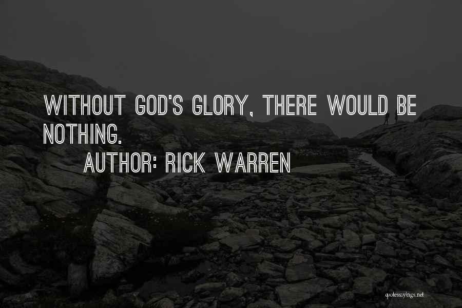 Rick Warren Quotes: Without God's Glory, There Would Be Nothing.