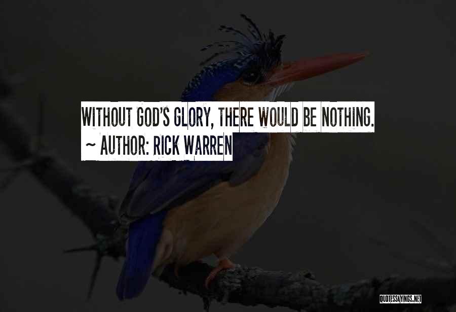 Rick Warren Quotes: Without God's Glory, There Would Be Nothing.