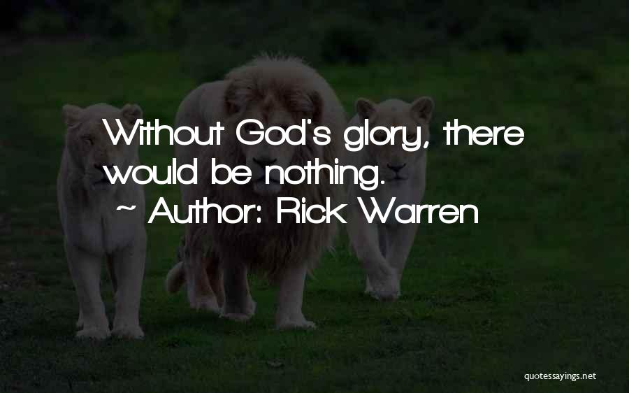 Rick Warren Quotes: Without God's Glory, There Would Be Nothing.