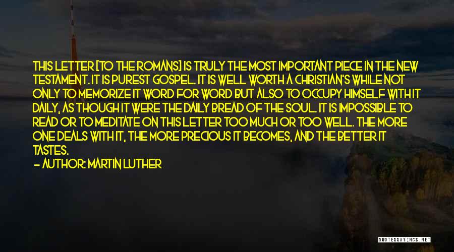 Martin Luther Quotes: This Letter [to The Romans] Is Truly The Most Important Piece In The New Testament. It Is Purest Gospel. It