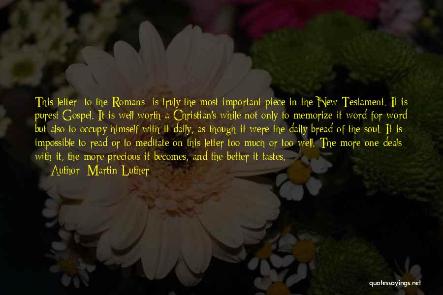 Martin Luther Quotes: This Letter [to The Romans] Is Truly The Most Important Piece In The New Testament. It Is Purest Gospel. It