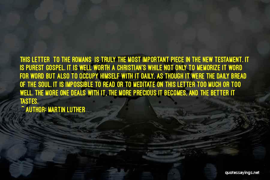 Martin Luther Quotes: This Letter [to The Romans] Is Truly The Most Important Piece In The New Testament. It Is Purest Gospel. It