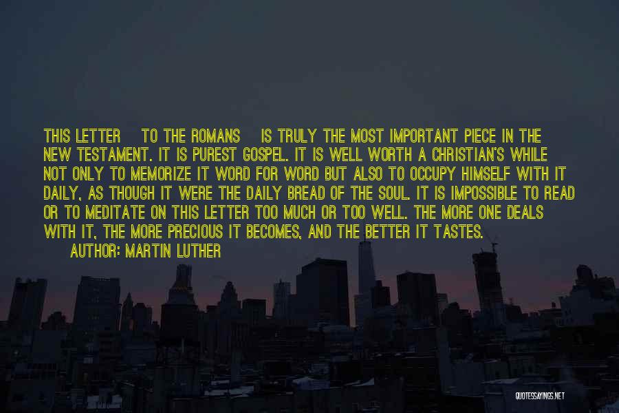 Martin Luther Quotes: This Letter [to The Romans] Is Truly The Most Important Piece In The New Testament. It Is Purest Gospel. It