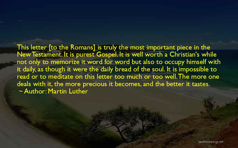Martin Luther Quotes: This Letter [to The Romans] Is Truly The Most Important Piece In The New Testament. It Is Purest Gospel. It