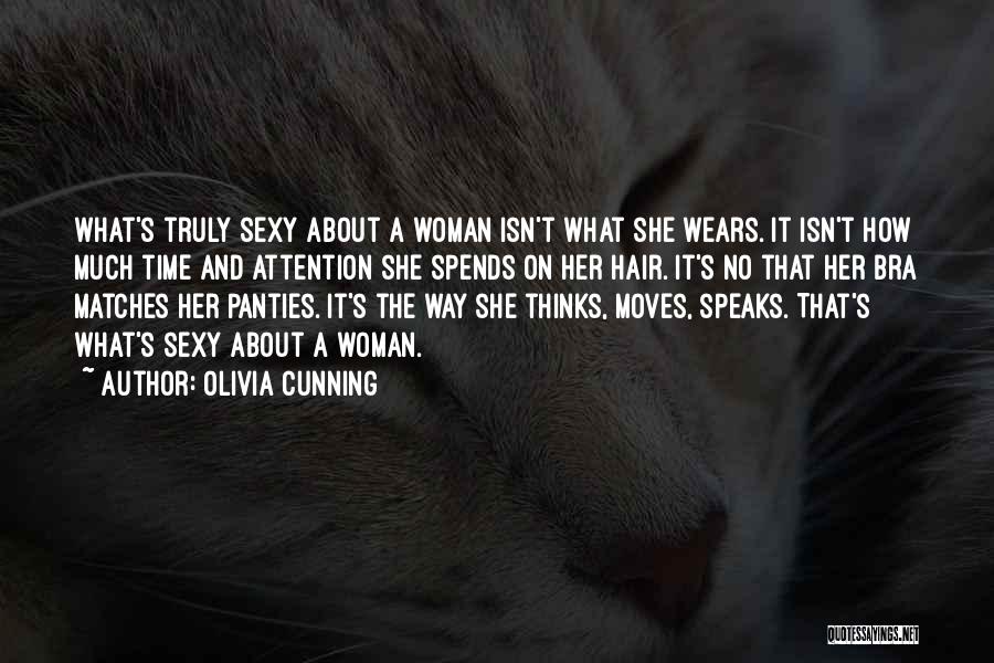 Olivia Cunning Quotes: What's Truly Sexy About A Woman Isn't What She Wears. It Isn't How Much Time And Attention She Spends On