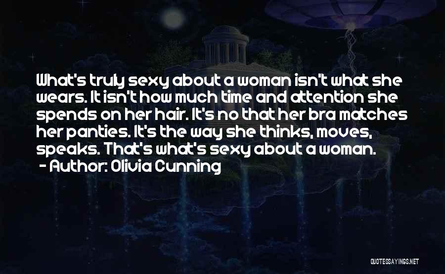 Olivia Cunning Quotes: What's Truly Sexy About A Woman Isn't What She Wears. It Isn't How Much Time And Attention She Spends On