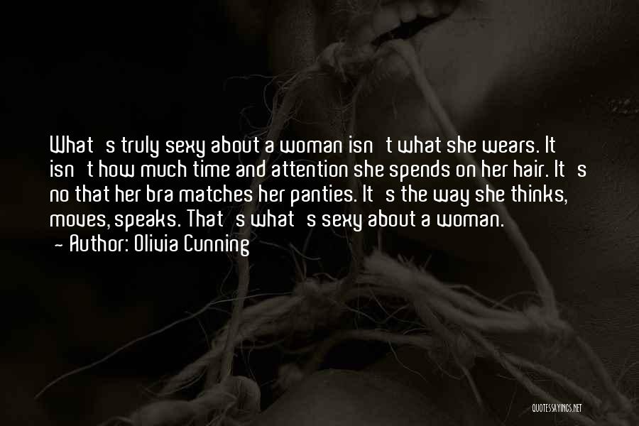 Olivia Cunning Quotes: What's Truly Sexy About A Woman Isn't What She Wears. It Isn't How Much Time And Attention She Spends On