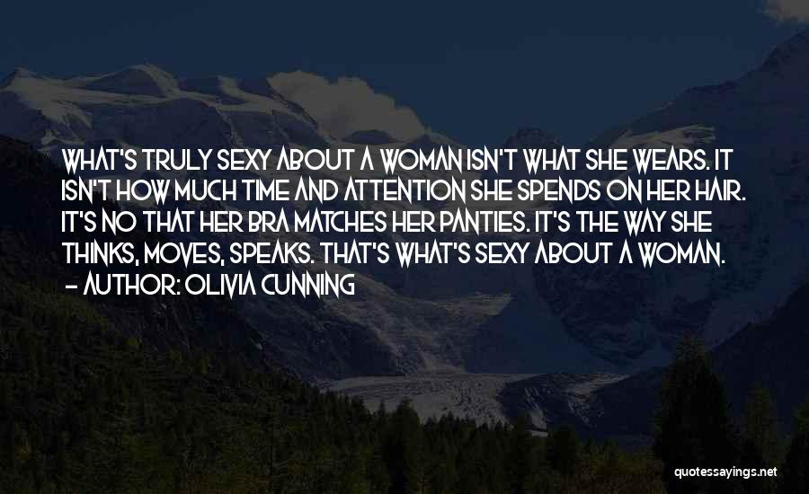 Olivia Cunning Quotes: What's Truly Sexy About A Woman Isn't What She Wears. It Isn't How Much Time And Attention She Spends On