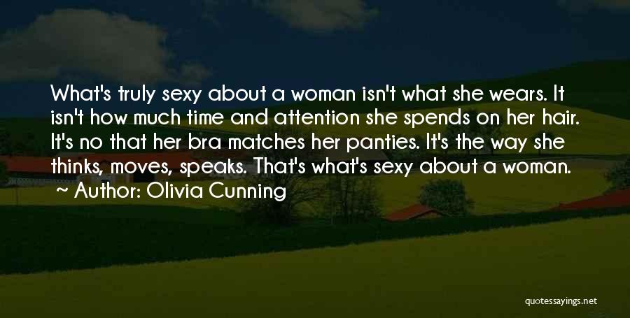 Olivia Cunning Quotes: What's Truly Sexy About A Woman Isn't What She Wears. It Isn't How Much Time And Attention She Spends On