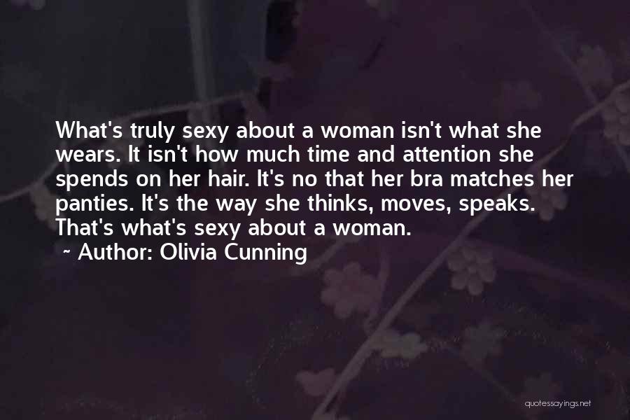 Olivia Cunning Quotes: What's Truly Sexy About A Woman Isn't What She Wears. It Isn't How Much Time And Attention She Spends On