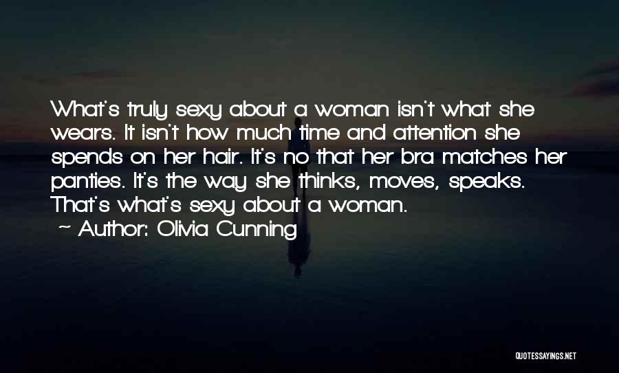 Olivia Cunning Quotes: What's Truly Sexy About A Woman Isn't What She Wears. It Isn't How Much Time And Attention She Spends On